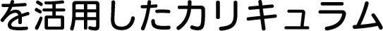 を活用したカリキュラム