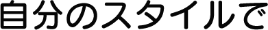 自分のスタイルで